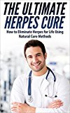 The Ultimate Herpes Cure - How to Eliminate Herpes for a Life Using Natural Cure Methods (Herpes Cure, Herpes Protocol, Herpes Cure Treatment, Herpes Treatment, Herpes Zoster, Herpes Simplex Virus)