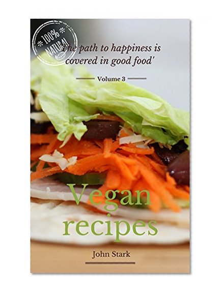 VEGAN RECIPES 3: HEALTH COOKBOOK FOR VEGETARIANS (THE PATH TO HAPPINESS IS COVERED IN GOOD FOOD)