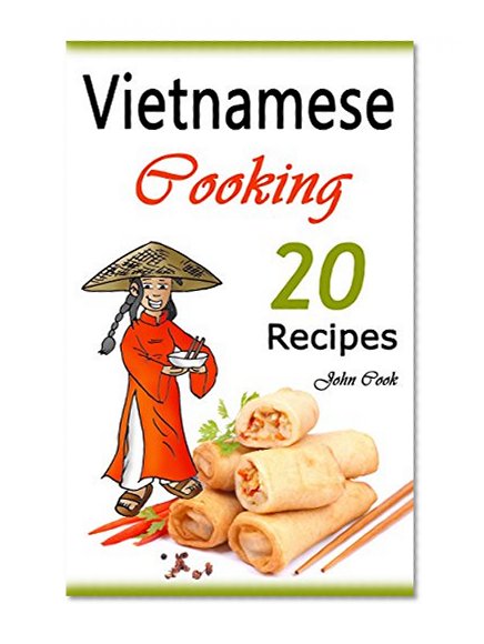 Vietnamese Cooking: 20 Vietnamese Cookbook Spring Rolls and Other Vietnamese Recipes (Vietnamese Cuisine, Vietnamese Food, Vietnamese Cooking, Vietnamese ... Vietnamese Kitchen, Vietnamese Recipes)
