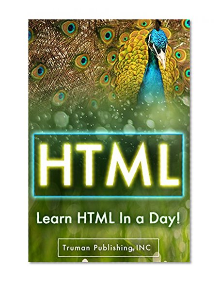 HTML: Learn HTML Programming FAST - Up & Running With HTML Programming in 44 Pages or Less! (HTML, HTML and CSS, HTML for Dummies, HTML java, HTML javascript, HTML code, HTML language)