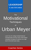 The Motivational Techniques of Urban Meyer: A Leadership Case Study of the Ohio State Buckeyes Football Head Coach