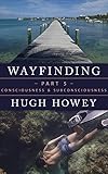 Wayfinding Part 5: Consciousness and Subconsciousness (Kindle Single)