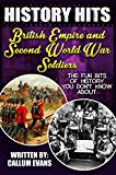 The Fun Bits Of History You Don't Know About BRITISH EMPIRE AND SECOND WORLD WAR SOLDIERS: Illustrated Fun Learning For Kids (History Hits Book 1)