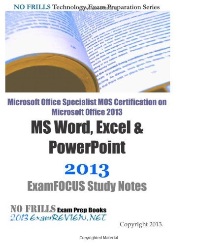 Microsoft Office Specialist MOS Certification on Microsoft Office 2013 MS Word, Excel & PowerPoint 2013 ExamFOCUS Study Notes by ExamREVIEW (2013-03-24) Paperback