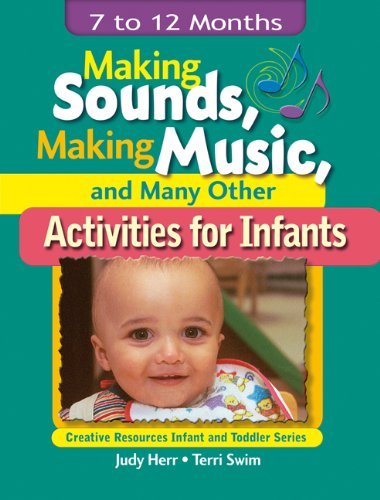 Making Sounds, Making Music, & Many Other Activities for Infants: 7 to 12 Months (Ece Creative Resources Serials) by Herr Judy Swim Terri (2002-11-15) Paperback