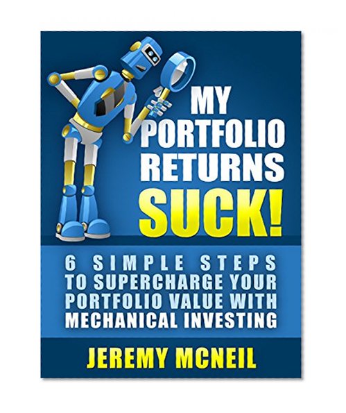 My Portfolio Returns Suck! 6 Simple Steps to Supercharge Your Portfolio Value with Mechanical Investing