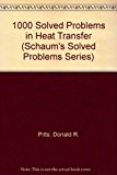 1000 Solved Problems in Heat Transfer (Schaum's Solved Problems Series) by Pitts Donald R. Sissom Leighton E. (1990-10-01) Paperback