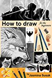 How to draw for the beginners: Step-by-Step Drawing Tutorials, Techniques, Sketching, Shading, Learn to Draw Animals, People, Realistic Drawings with Graphite Pencils, Pencil Sketch Guide, Draw Faces