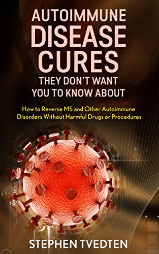 Autoimmune Disease Cures they Don’t Want You To Know About: How to Reverse MS and Other Autoimmune Disorders Without Harmful Drugs or Procedures