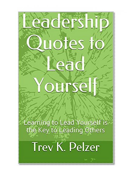 Leadership Quotes to Lead Yourself: Learning to Lead Yourself is the Key to Leading Others