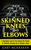 Skinned Knees and Elbows: A Nostalgic Look at the Games We Played as Children Growing Up in Simpler Times