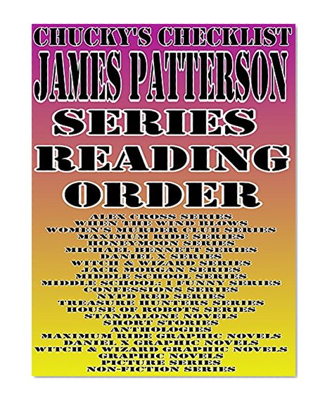 JAMES PATTERSON: SERIES READING ORDER: CHUCKY'S CHECKLIST [Alex Cross Series When The Wind Blows Women's Murder Club Series Maximum Ride Series Honeymoon Series Michael Bennett Series]