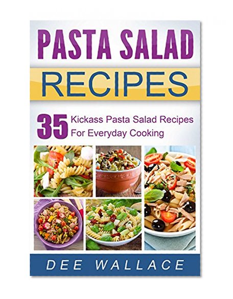 Pasta Salad Recipes: 35 Kickass Pasta Salad Recipes For Everyday Cooking (Kickass Series Book 1)
