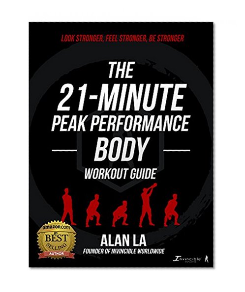 The 21-Minute Peak Performance Body Workout Guide: Feel Stronger. Look Stronger. Be Stronger.