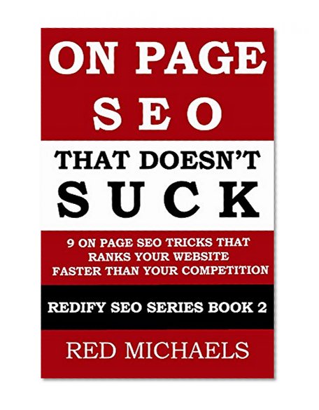 ON PAGE SEO THAT DOESN'T SUCK (2015 & Beyond): 9 ON PAGE SEO TRICKS  THAT RANKS YOUR WEBSITE  FASTER THAN YOUR COMPETITION (REDIFY SEO SERIES)