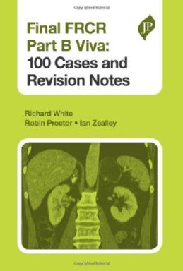 Final FRCR Part B Viva: 100 Cases and Revision Notes-International Edition