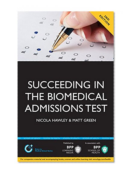 Succeeding in the Biomedical Admissions Test (BMAT): A practical guide to ensure you are fully prepared (Entry to Medical School)