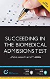 Succeeding in the Biomedical Admissions Test (BMAT): A practical guide to ensure you are fully prepared (Entry to Medical School)