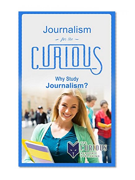 Journalism for the Curious: Why Study Journalism?