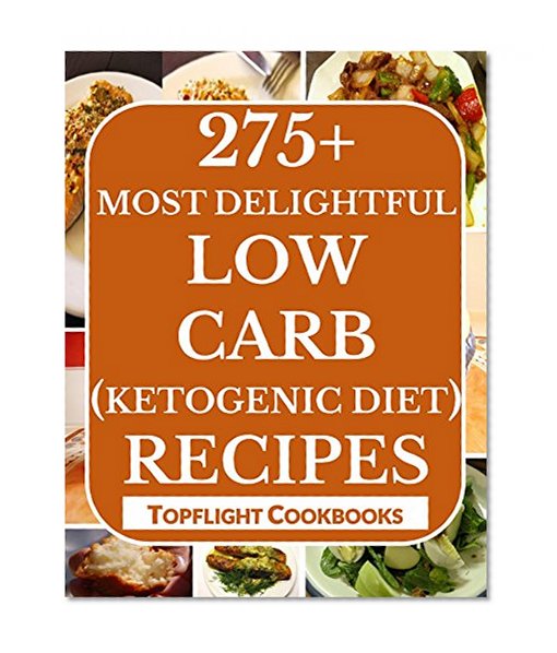KETOGENIC DIET COOKBOOK: 275 Unbelievably Healthy Low Carb High Fat Diet Recipes for Weight Loss and Healthy Living - Ketogenic Breakfasts, Lunch, Dinners, ... Bombs and So Much More! (Cooking Recipes)