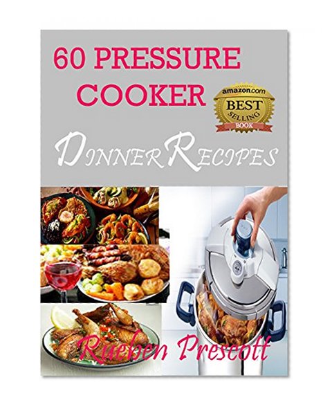 60 PRESSURE COOKER DINNER RECIPES (ELECTRIC PRESSURE COOKER RECIPES)