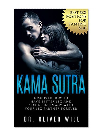 Kama Sutra: BEST Sex Positions For Tantric Sex! DISCOVER How To Have Better Sex and Sexual Intimacy With Your Sex Partner FOREVER (Sex Guide, Sex Starved ... Yoga, Tantric Massage, Tantric, Sex)