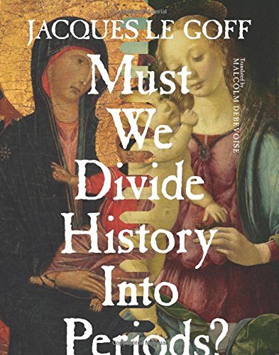 Must We Divide History Into Periods? (European Perspectives: A Series in Social Thought and Cultural Criticism) by Le Goff Jacques (2015-09-08) Hardcover
