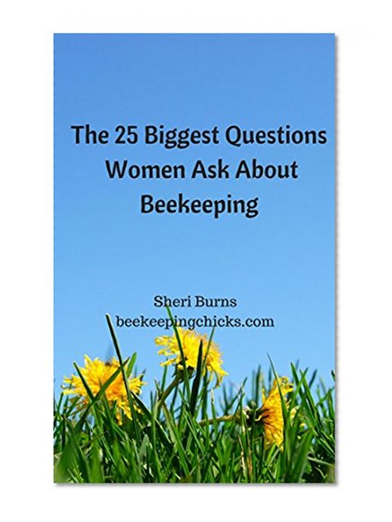 The 25 Biggest Questions Women Ask About Beekeeping