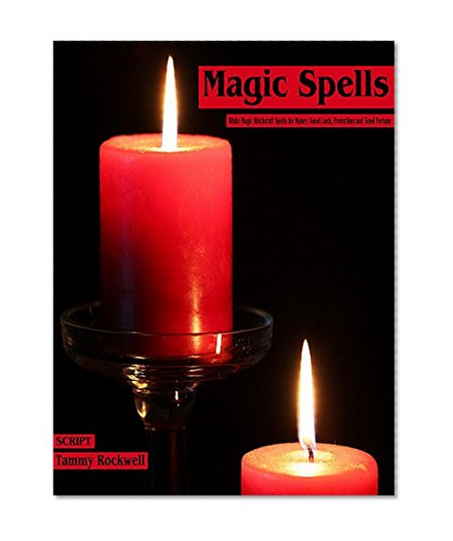 Magic Spells: White Magic Witchcraft Spells for Money, Good Luck, Protection and Good Fortune