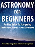 Astronomy For Beginners: Perfect Guide For Basic Astronomy, Beginners Cosmology, Stargazing Resources, The Universe, Black Holes, Supernovas and More: Ideal for Beginners Astronomy, Astronomy Basics