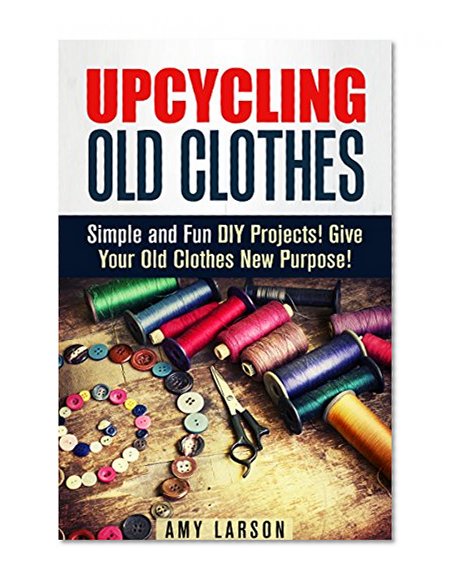 Upcycling Old Clothes: Simple and Fun DIY Projects! Give Your Old Clothes New Purpose! (Recycle, Reuse, Repurpose)