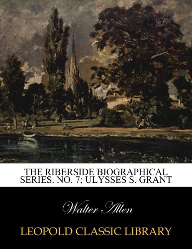 The Riberside Biographical Series. No. 7; Ulysses S. Grant