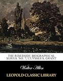 The Riberside Biographical Series. No. 7; Ulysses S. Grant