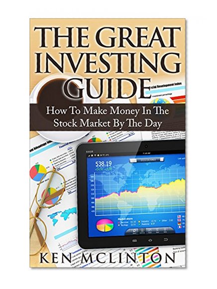 Stock Market Investing: The Great Guide To Make Money In The Stock Market By The Day (Stock Market Investing For Beginners, Stock Market Trading, Stock ... Market, Investing For Beginners Book 1)