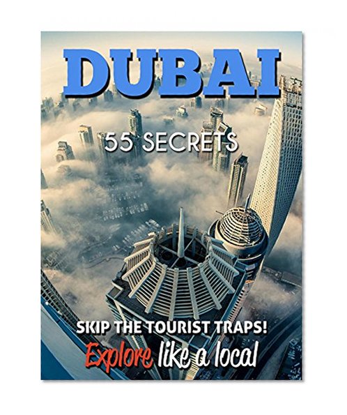 DUBAI Bucket List 55 Secrets - The Locals Travel Guide  For Your Trip to Dubai United Arab Emirates: Skip the tourist traps and explore like a local : Where to Go, Eat & Party in Dubai