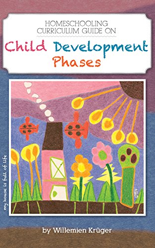 Homeschooling Curriculum Guide on Child Development Phases (Homeschooling Curriculum Guides series Book 3)