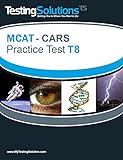 T8 - 2015 MCAT: (CARS) - Critical Analysis and Reasoning Skills Review - Practice Test T8 (Testing Solutions MCAT Critical Analysis and Reasoning Practice Test Review Series)