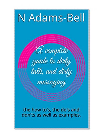 A complete guide to dirty talk, and dirty messaging: the how to's, the do's and don'ts as well as examples.