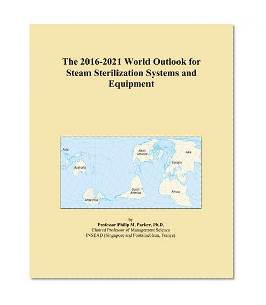 The 2016-2021 World Outlook for Steam Sterilization Systems and Equipment