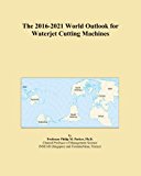The 2016-2021 World Outlook for Waterjet Cutting Machines
