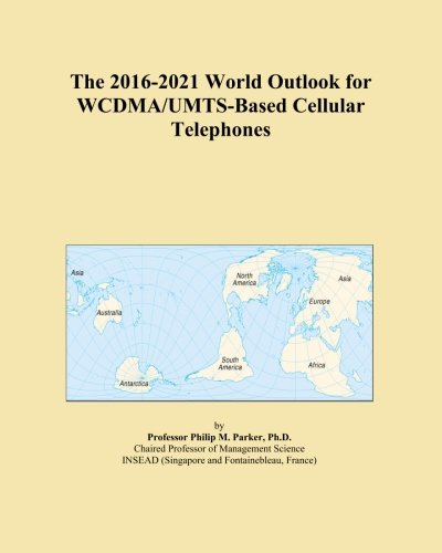 The 2016-2021 World Outlook for WCDMA/UMTS-Based Cellular Telephones