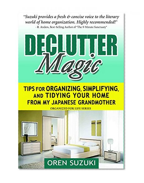 DeClutter Magic : Tips for Organizing, Simplifying, and Tidying your Home from my Japanese Grandmother: Organized for Life Series