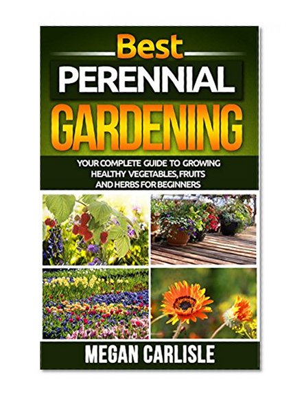 Perennial Gardening: The Ultimate Gardening Guide Book for Your Perennial Garden