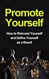 Promote Yourself - How to Reinvent Yourself and Define Yourself as a Brand (Reinventig Yourself, Reinventing your Life, Reinventing You)
