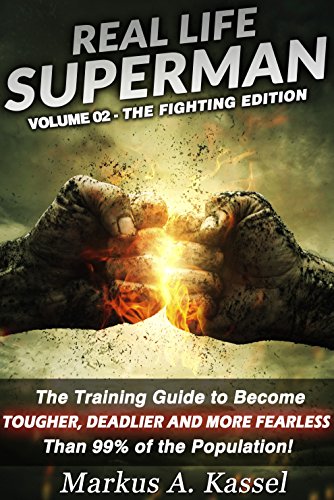 Real Life Superman: the Training Guide to Become Tougher, Deadlier and More Fearless than 99% of the Population: Volume 02: the Fighting Edition