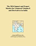 The 2016 Import and Export Market for Unmixed Vitamin E and Derivatives in India
