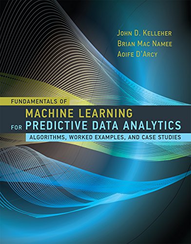 Fundamentals of Machine Learning for Predictive Data Analytics: Algorithms, Worked Examples, and Case Studies (The MIT Press)