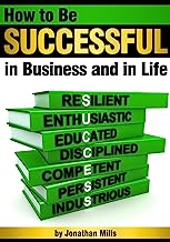 How to Be Successful in Business and in Life: Discover How to Achieve Your Goals by Mastering the 7 Key Characteristics of Success ~ Traits of Successful People, How to Be a Successful Entrepreneur
