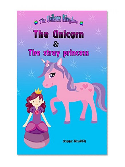 Books for Kids :The Unicorn & The stray princess-The unicorn kingdom book 3 : Age 2-4, 4-6, 6-9,9-12 (Kids books, Children's books, Bedtime stories for kids.)