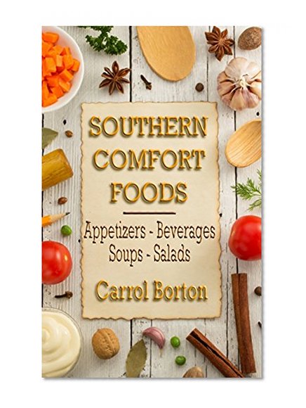 Southern Comfort Foods: Appetizers  Beverages  Soups  Salads (Southern Comfort Foods Book 1)